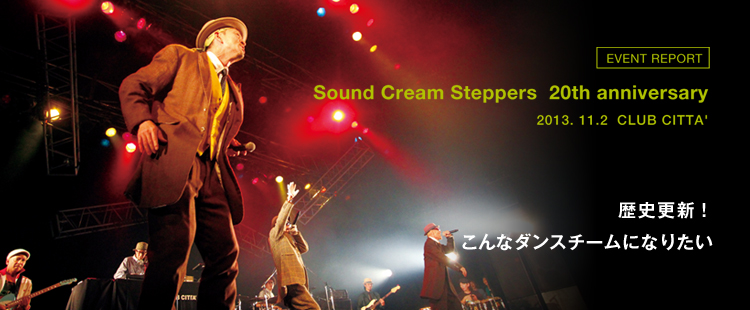 EVENT REPORT：Sound Cream Steppers 20th anniversary 2013. 11.2  CLUB CITTA'のメイン画像