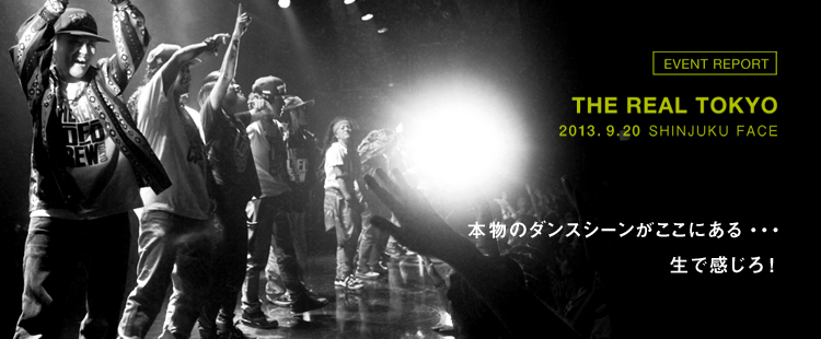 EVENT REPORT：THE REAL TOKYO｜2013.9.20 SHINJUKU FACEのメイン画像